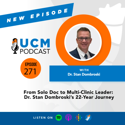 episode UCM 271: From Solo Doc to Multi-Clinic Leader: Dr. Stan Dombroski’s 22-Year Journey artwork