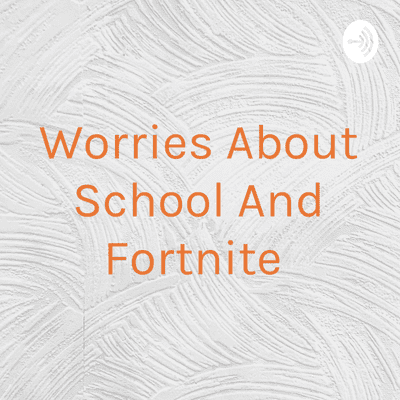 Worries About School And Fortnite