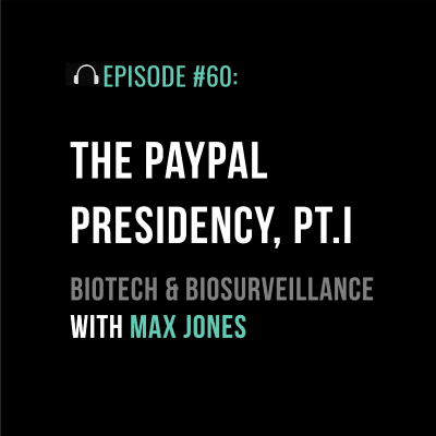 episode The PayPal Presidency Pt. I: Biotech and Biosurveillance with Max Jones artwork