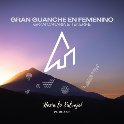Hacia lo Salvaje - 093. La Gran Guanche en Femenino. Gran Canaria y Tenerife