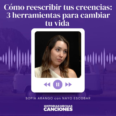 episode 397. Cómo reescribir tus creencias: 3 herramientas para cambiar tu vida - Sofia Arango con Nayo Escobar artwork