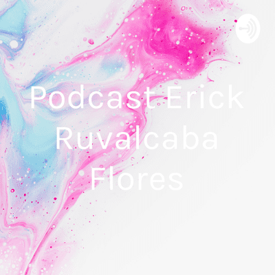 Podcast Erick Ruvalcaba Flores