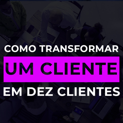 episode #27 Como transformar 1 cliente em 10 artwork