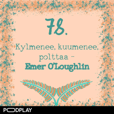 episode 78. Kylmenee, kuumenee, polttaa – Emer O’Loughlin artwork