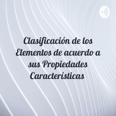 Clasificación de los Elementos de acuerdo a sus Propiedades Características