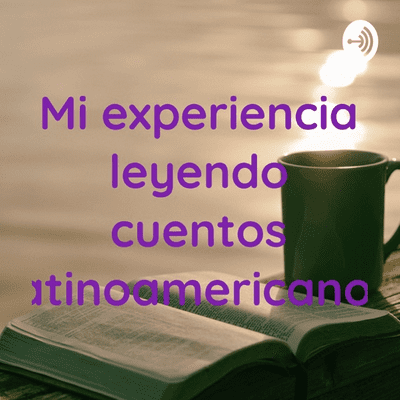 Mi experiencia leyendo cuentos latinoamericanos