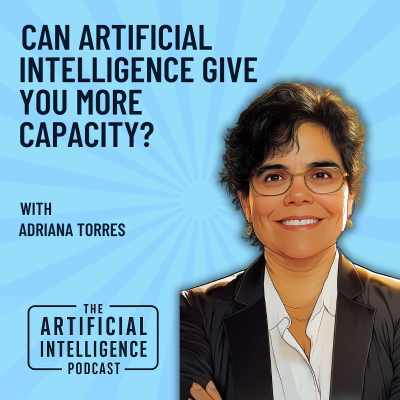 episode Can Artificial Intelligence Give You More Capacity with Adriana Torres artwork