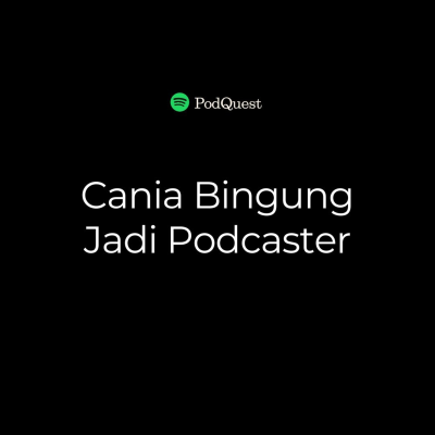 episode Cania Bingung Jadi Podcaster artwork