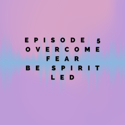 episode Overcome Fears & Being Spirit Led artwork