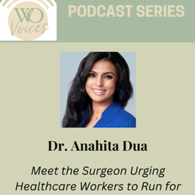 episode Dr. Anahita Dua: Meet the Surgeon Urging Healthcare Workers to Run for Office artwork