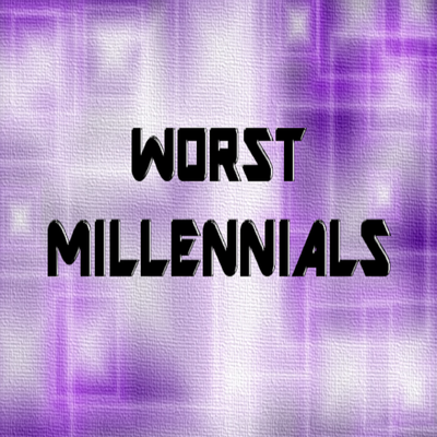 Worst Millennials