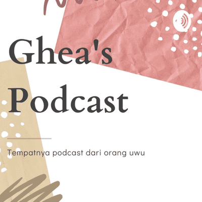 • Ghea's Podcast •
