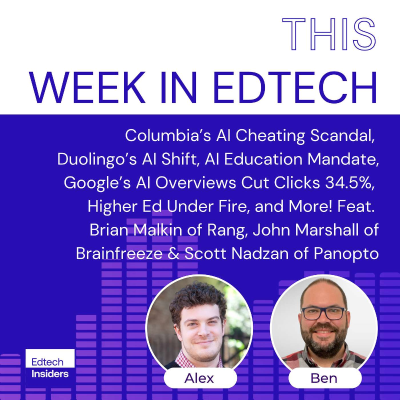 episode Week in Edtech 5/7/2025: Columbia’s AI Cheating Scandal, Duolingo’s AI Shift, AI Education Mandate, Google’s AI Overviews Cut Clicks 34.5%, Higher Ed Under Fire, and More! Feat. Brian Malkin of Rang, John Marshall of Brainfreeze & Scott Nadzan of Panopto artwork