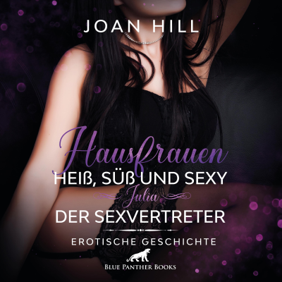 Hausfrauen: Heiß, süß & sexy – Der Sexvertreter / ein knackiger Vertreter an ihrer Haustür ...