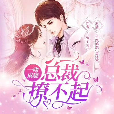 一吻成瘾:总裁撩不起!|半纸鸿鹊&离沐寒领衔免费多人霸总文