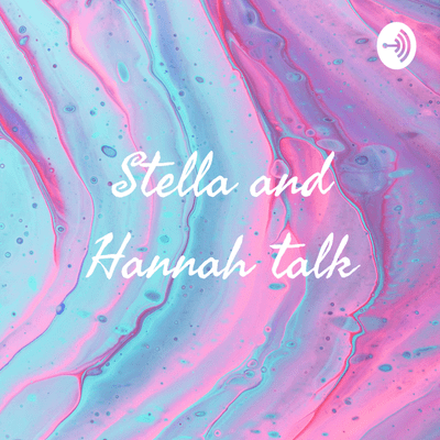 Stella and Hannah talk