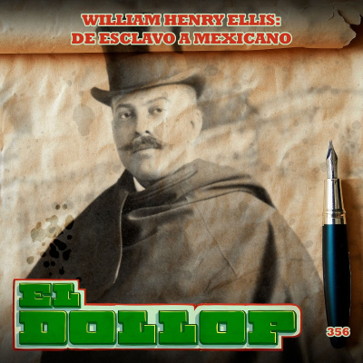 E356: William Henry Ellis: De Esclavo a Mexicano (con: La Histeria de México)