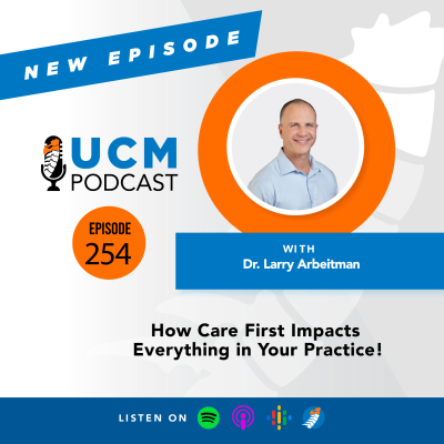 episode UCM 254: How Care First Impacts Everything in Your Practice with Dr. Larry Arbeitman artwork