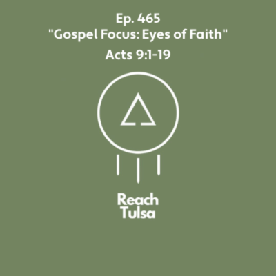 episode Ep. 465 "Gospel Focus: Eyes of Faith" - Acts 9:1-19 artwork