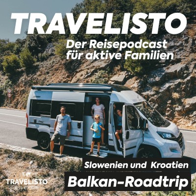 Travelisto - Der Reise-Podcast für aktive Familien - Balkan-Roadtrip im Campervan