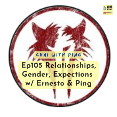 episode [Chai Time] Ep105 Relationships, Gender, Expectations w/ Ernesto & Ping artwork
