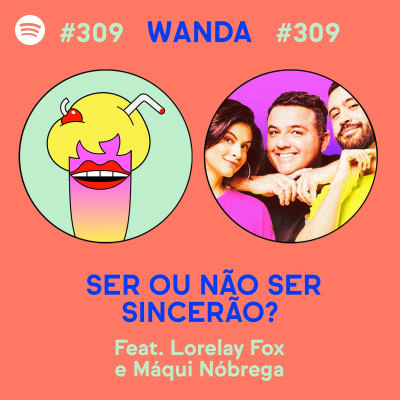 episode #309 - Ser ou não ser sincerão? (feat. Lorelay Fox e Maqui Nóbrega) artwork