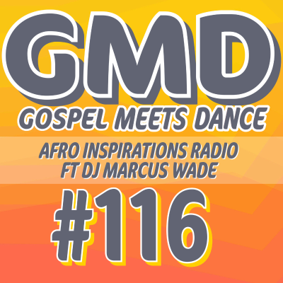 episode Gospel Meets Dance #116 - DJ Marcus Wade - Afro Inspirations Radio artwork