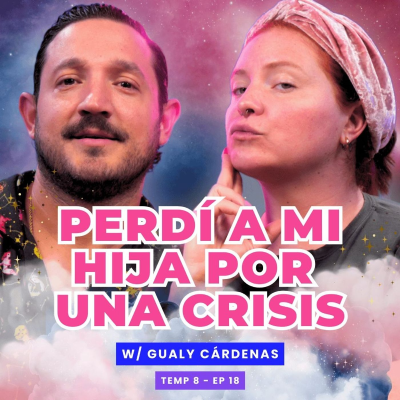 episode T8E18 ¡Perdí A Mi Hija Por Una Crisis! 😭 Ft. Gualy Cárdenas artwork