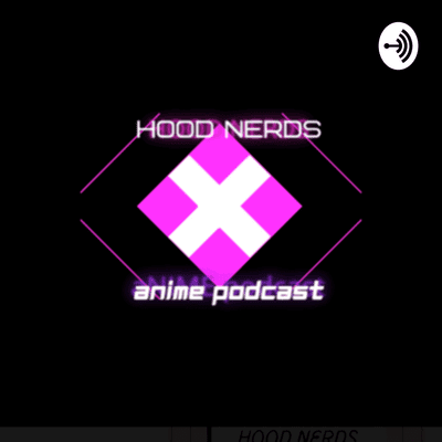 Hood Nerds Anime and Comics Podcast