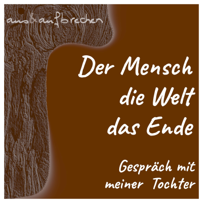 episode Der Mensch, die Welt, das Ende - Gespräch mit meiner Tochter - Folge 58 artwork