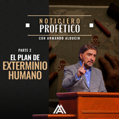 episode Noticiero Profético | El Plan de Exterminio Humano pt2 | Dr. Armando Alducin artwork
