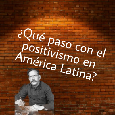 episode ¿Qué paso con el positivismo en América Latina? artwork