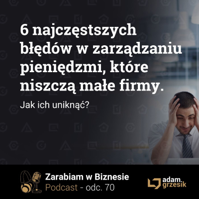 episode 6 najczęstszych błędów w zarządzaniu pieniędzmi, które niszczą małe firmy - odc.70 artwork