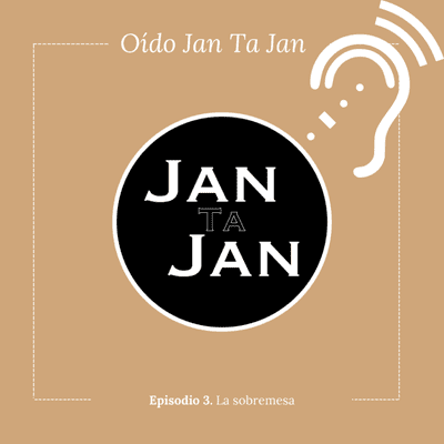 episode La sobremesa | Oído Jan Ta Jan 1x03 artwork