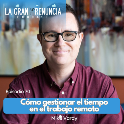 episode #70. ¿Cómo gestionar tu tiempo con el trabajo remoto? con Mike Vardy [🔴 EPISODIO ESPAÑOL/INGLES ] artwork