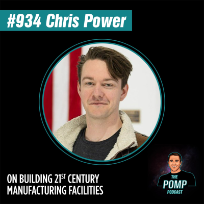 The Pomp Podcast - #934 Chris Power On Building 21st Century Manufacturing Facilities