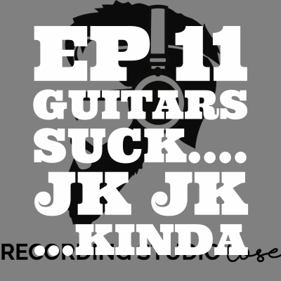 episode EP 11: Guitars Suck... jk jk ...Kinda artwork