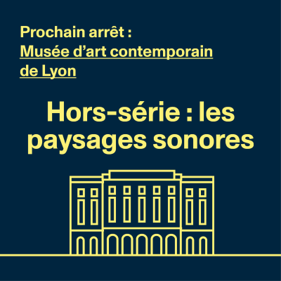 episode Les paysages sonores du Musée d’art contemporain de Lyon artwork