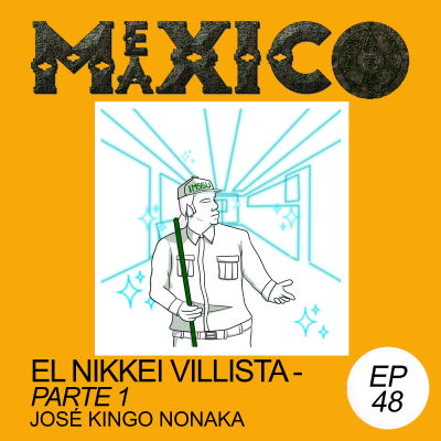 episode EP48: El nikkei villista parte 1 - José Kingo Nonaka (con César) artwork