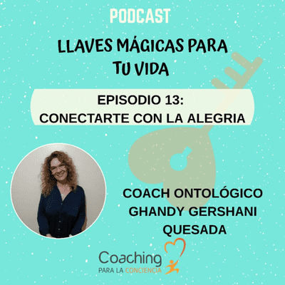 episode Llaves mágicas para tu vida | Episodio 13: Conectarte con la alegría - Coach Ontologico Ghandy Gershani Quesada artwork