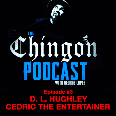episode George Lopez's Chingon Podcast - EP.3 D. L. Hughley & Cedric the Entertainer artwork