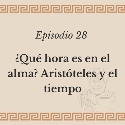 episode Ep. 28 - ¿Qué hora es en el alma? Aristóteles y el tiempo artwork