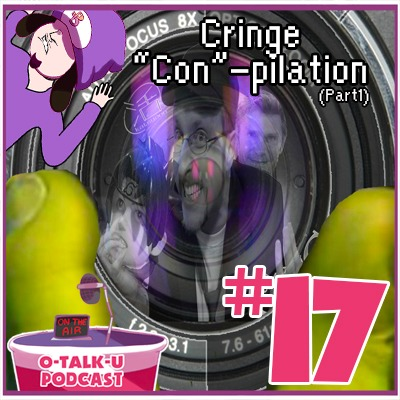 episode O-Talk-U Podcast #17 - Cringe "Con"-pilation (Part 1) artwork