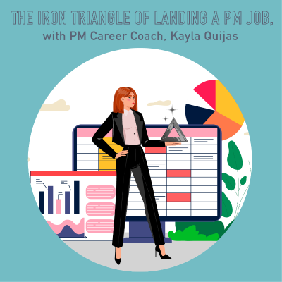 episode 099 - The Iron Triangle of Getting a PM Job, with PM Career Coach, Kayla Quijas artwork