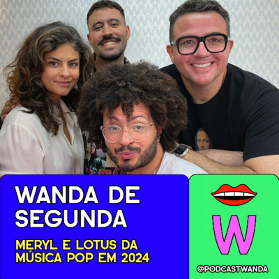 episode [Wanda de Segunda] MERYL E LOTUS DA MÚSICA POP EM 2024 - #593 artwork