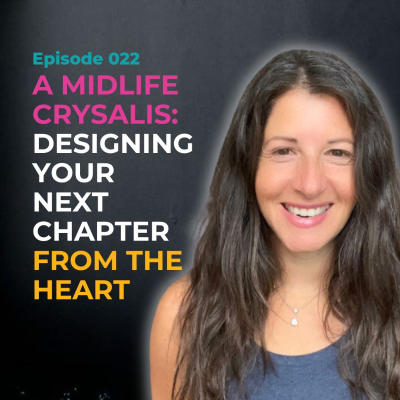 episode EP 022 - A Midlife Chrysalis: Designing Your Next Chapter From the Heart artwork