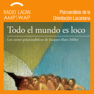 RadioLacan.com | Noche del directorio de la EOL: Presentación de la publicación del curso de Jacques-Alain Miller Todo el mundo es loco