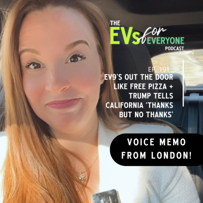 episode Ep. 191: VOICE MEMO from LONDON -> EV9’s Out the Door Like Free Pizza, and Trump Tells California ‘Thanks But No Thanks' artwork