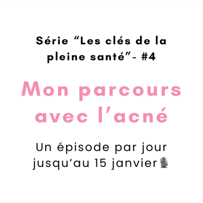 episode Série "Les clés d'une pleine santé" - #4 - Mon parcours avec l'acné artwork