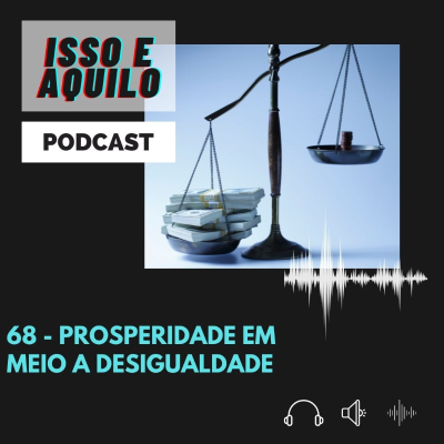 episode Isso e Aquilo - 68 - Prosperidade em meio a desigualdade artwork